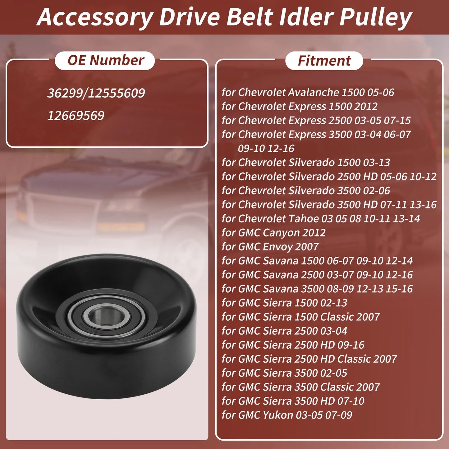 Accessory Drive Belt Idler Pulley for Chevrolet Silverado, GMC Yukon (No. 36299)